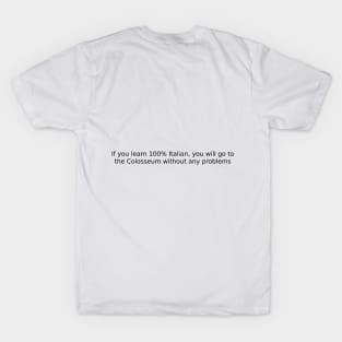 If you learn 100% Italian, you will go to the Colosseum without any problems T-Shirt